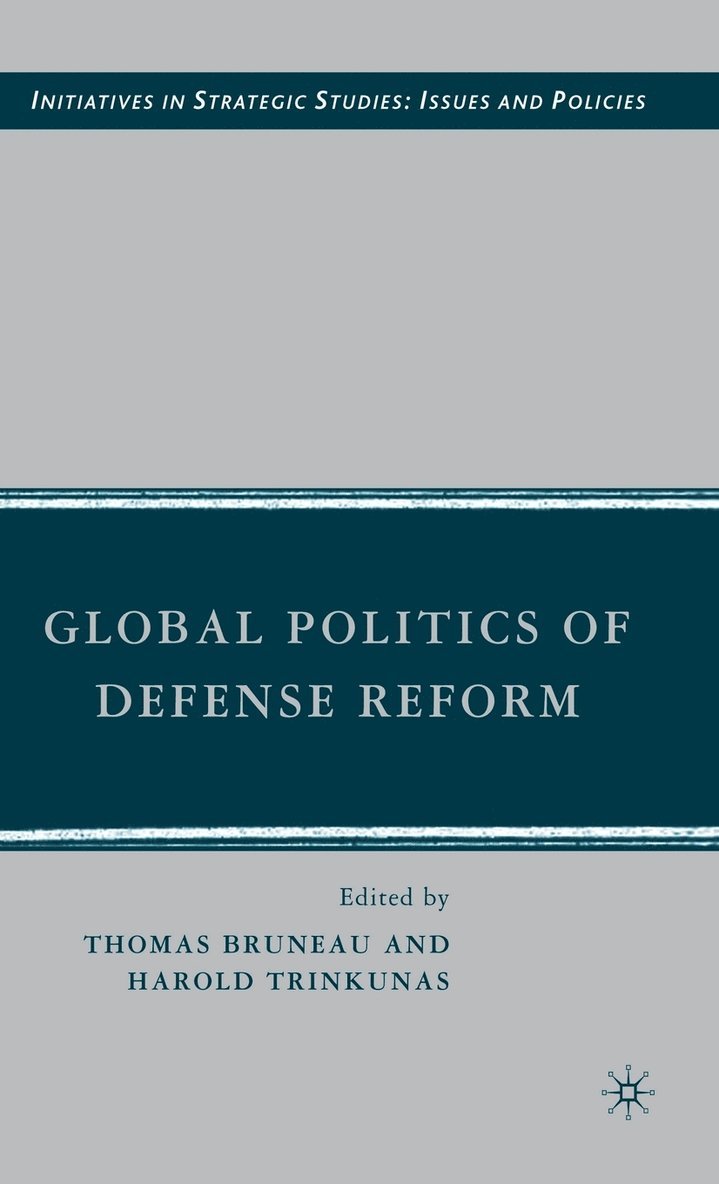 T. Bruneau, H. Trinkunas, Thomas Bruneau, Harold A. Trinkunas - Global Politics of Defense Reform, Inbunden