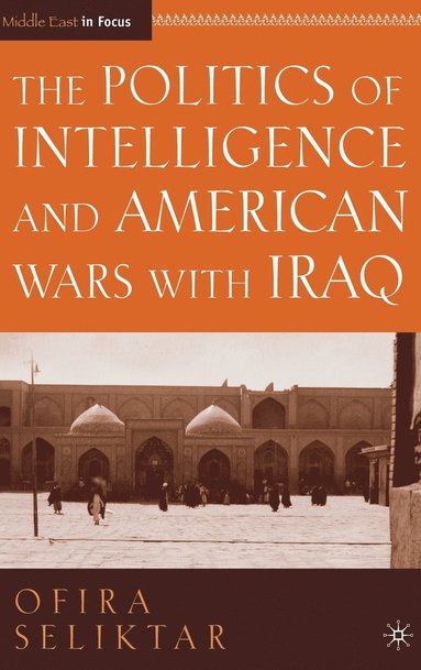 bokomslag The Politics of Intelligence and American Wars with Iraq