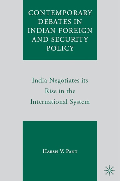 Harsh V. Pant - Contemporary Debates in Indian Foreign and Security Policy, Inbunden