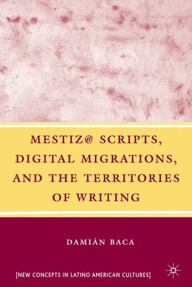 D. Baca - Mestiz@ Scripts, Digital Migrations, and the Territories of Writing, Inbunden