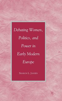 bokomslag Debating Women, Politics, and Power in Early Modern Europe