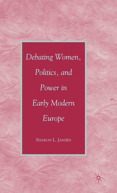 bokomslag Debating Women, Politics, and Power in Early Modern Europe