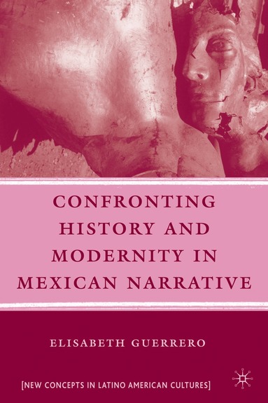 E. Guerrero - Confronting History and Modernity in Mexican Narrative, Inbunden