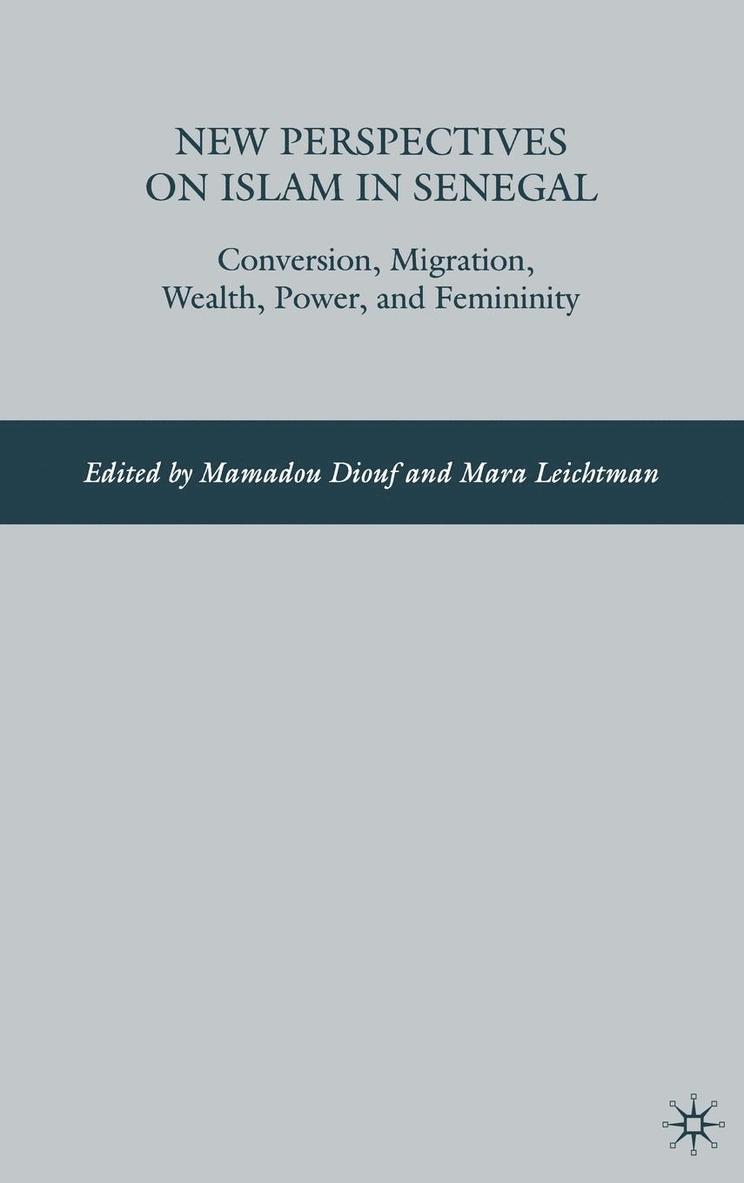 New Perspectives on Islam in Senegal: Conversion, Migration, Wealth, Power, and Femininity