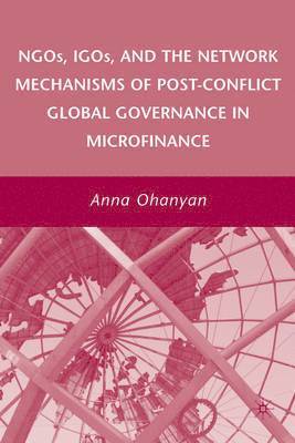 NGOs, IGOs, and the Network Mechanisms of Post-Conflict Global Governance in Microfinance 1