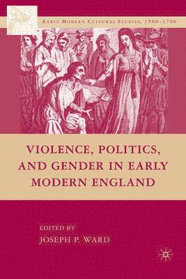 J. Ward, Joseph Patrick Ward - Violence, Politics, and Gender in Early Modern England, Inbunden