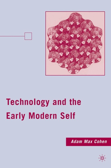 A. Cohen - Technology and the Early Modern Self, Inbunden