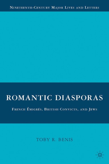 T. Benis - Romantic Diasporas: French Émigrés, British Convicts, and Jews, Inbunden