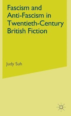 J. Suh - Fascism and Anti-Fascism in Twentieth-Century British Fiction, Inbunden