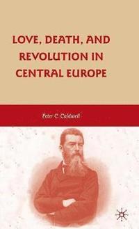 bokomslag Love, Death, and Revolution in Central Europe