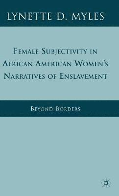 Female Subjectivity in African American Women's Narratives of Enslavement 1