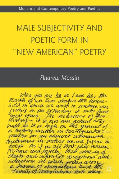 A. Mossin - Male Subjectivity and Poetic Form in "New American" Poetry, Inbunden