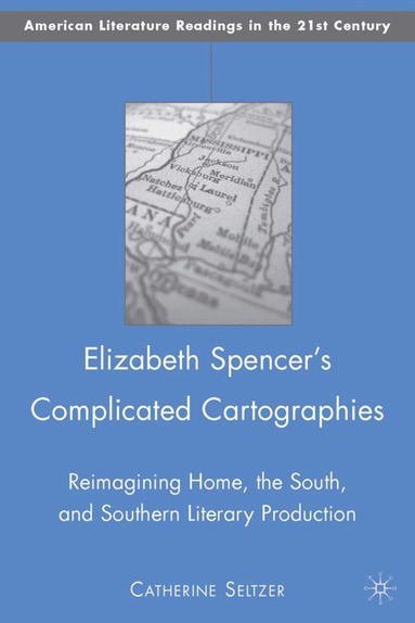 C. Seltzer - Elizabeth Spencer's Complicated Cartographies, Inbunden