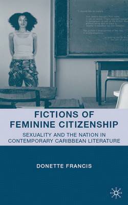 Fictions of Feminine Citizenship: Sexuality and the Nation in Contemporary Caribbean Literature