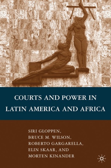 B. Wilson, S. Gloppen, R. Gargarella, Morten Kinander, E. Skaar - Courts and Power in Latin America and Africa, Inbunden