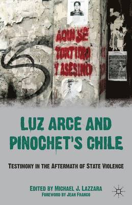 M. Lazzara, Michael J. Lazzara - Luz Arce and Pinochet's Chile, Inbunden