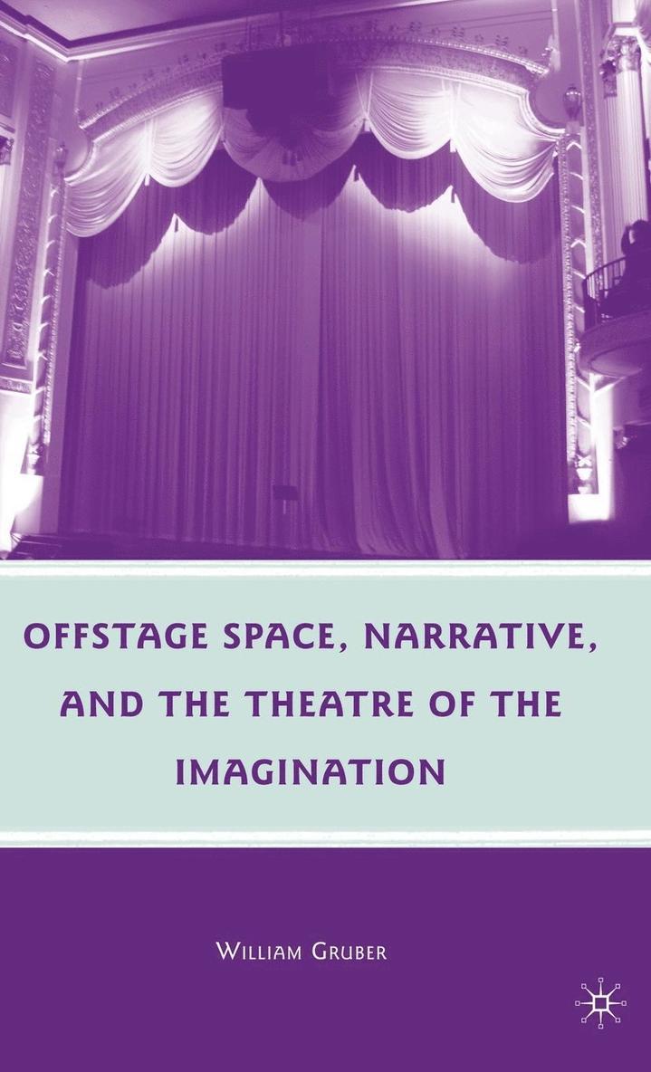 W. Gruber - Offstage Space, Narrative, and the Theatre of the Imagination, Inbunden