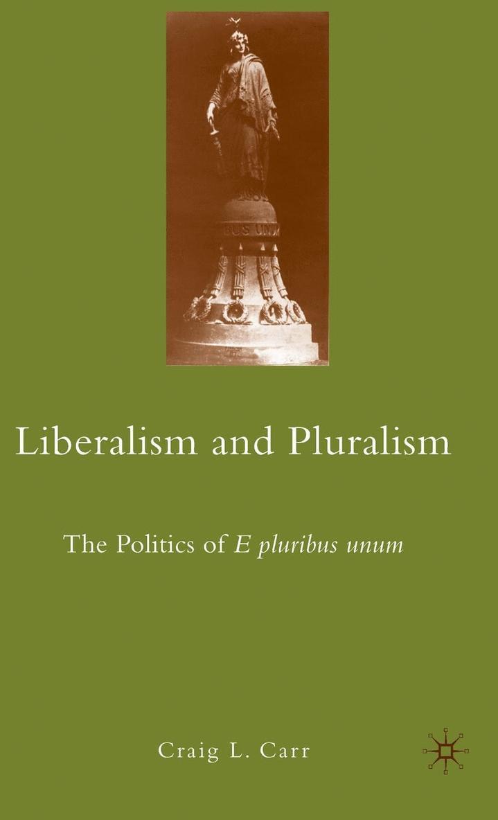 C. Carr - Liberalism and Pluralism: The Politics of E Pluribus Unum, Inbunden