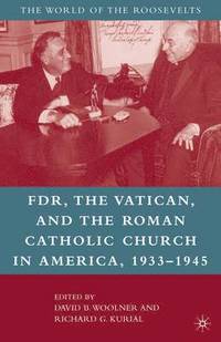 bokomslag Franklin D. Roosevelt, The Vatican, and the Roman Catholic Church in America, 1933-1945