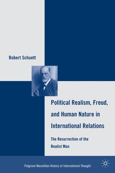 R. Schuett - Political Realism, Freud, and Human Nature in International Relations, Inbunden