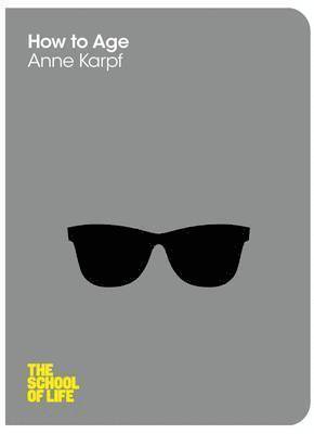 Anne Karpf, The School of Life, The School Of Life - How to Age, Häftad
