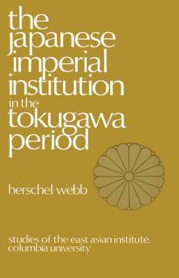 Herschel Webb - Japanese Imperial Institution in the Tokugawa Period, Inbunden