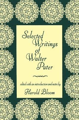 Harold Bloom - Selected Writings of Walter Pater, Häftad