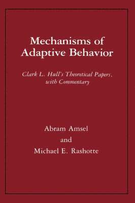 Clark Leonard Hull, Abram Amsel, Michael Rashotte - Mechanisms of Adaptive Behavior, Inbunden