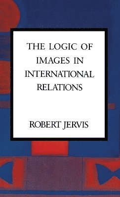 Robert Jervis - Logic of Images in International Relations, Inbunden