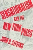 John Stevens - Sensationalism and the New York Press, Inbunden