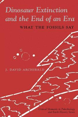 J. David. Archibald - Dinosaur Extinction and the End of an Era, Häftad