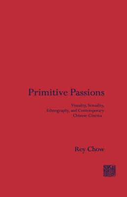 Rey Chow - Primitive Passions, Inbunden