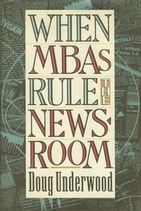 bokomslag When MBAs Rule the Newsroom