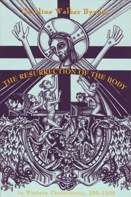 Caroline Walker Bynum - Resurrection of the Body in Western Christianity, 200–1336, Inbunden
