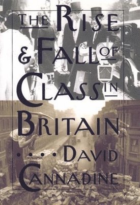 David Cannadine - Rise and Fall of Class in Britain, Häftad