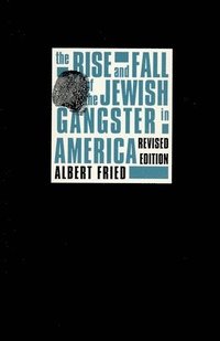 bokomslag The Rise and Fall of the Jewish Gangster in America