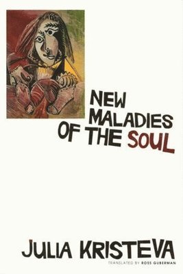 Julia Kristeva - New Maladies of the Soul, Inbunden