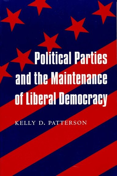 Kelly Patterson - Political Parties and the Maintenance of Liberal Democracy, Häftad
