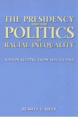 Russell Riley - Presidency and the Politics of Racial Inequality, Häftad