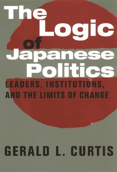 Gerald Curtis - Logic of Japanese Politics, Häftad