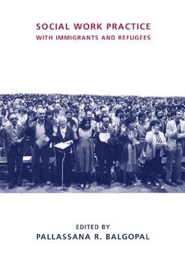 Pallassana Balgopal - Social Work Practice with Immigrants and Refugees, Inbunden