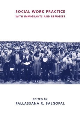 Pallassana Balgopal - Social Work Practice with Immigrants and Refugees, Häftad