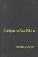 Michael Barnett - Dialogues in Arab Politics, Inbunden