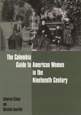 Catherine Clinton, Christine Lunardini - Columbia Guide to American Women in the Nineteenth Century, Inbunden