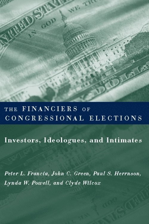 Peter Francia, John Green, Paul Herrnson, Lynda Powell, Clyde Wilcox, Peter (East Carolina University) Francia - Financiers of Congressional Elections, Inbunden