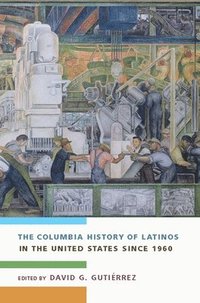 bokomslag The Columbia History of Latinos in the United States Since 1960