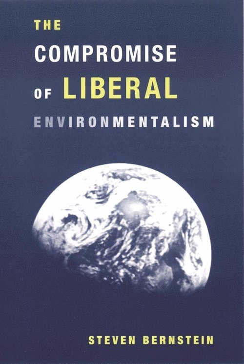Steven Bernstein - Compromise of Liberal Environmentalism, Inbunden