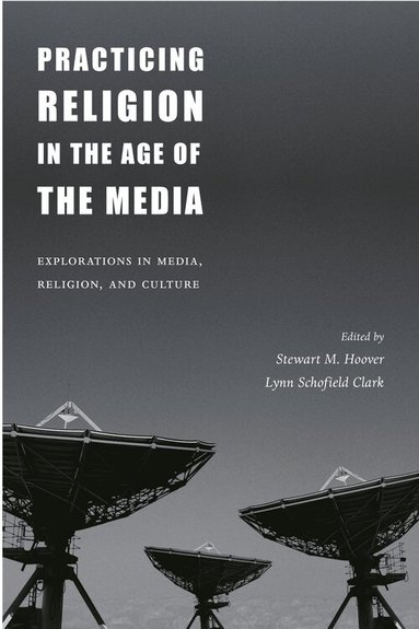 Stewart M. Hoover, Lynn Schofield Clark - Practicing Religion in the Age of the Media, Inbunden