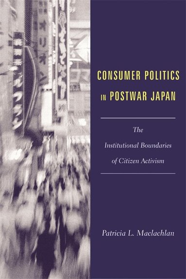 Patricia L. Maclachlan - Consumer Politics in Postwar Japan, Häftad