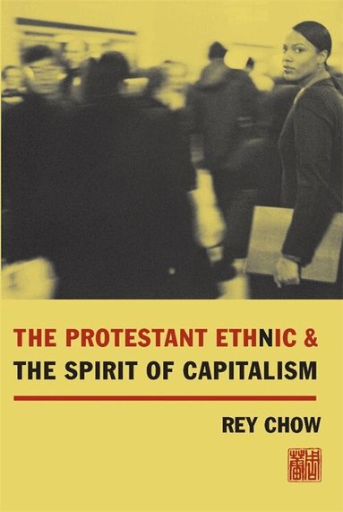 Rey Chow - Protestant Ethnic and the Spirit of Capitalism, Häftad